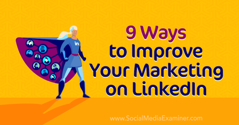 9 τρόποι βελτίωσης του μάρκετινγκ στο LinkedIn από τον Luan Wise στο Social Media Examiner.