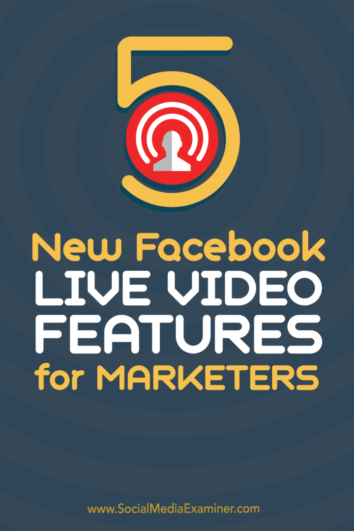 5 Νέες λειτουργίες Facebook Live Video για επαγγελματίες του μάρκετινγκ: Social Media Examiner