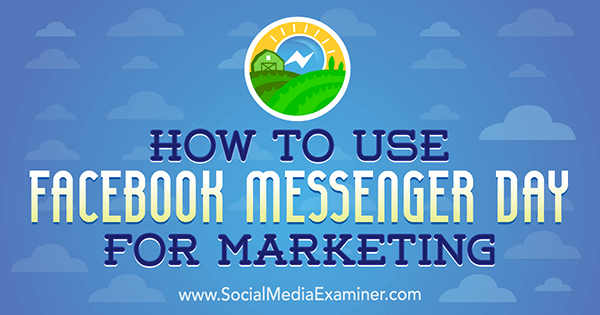 Πώς να χρησιμοποιήσετε το Facebook Messenger Day για μάρκετινγκ από την Ana Gotter στο Social Media Examiner.