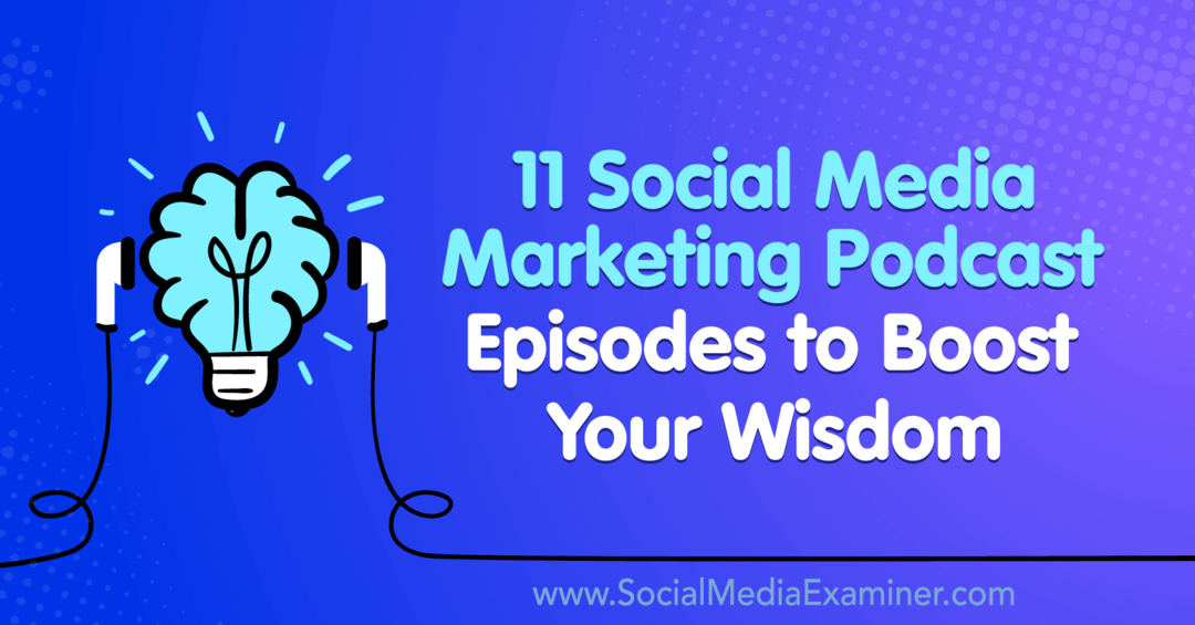 11 επεισόδια Podcast μάρκετινγκ κοινωνικών μέσων για να ενισχύσετε τη σοφία σας από τη Lisa D. Ο Jenkins στο Social Media Examiner.