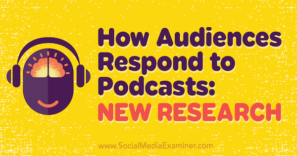Πώς ανταποκρίνεται το κοινό σε Podcasts: Νέα έρευνα της Michelle Krasniak στο Social Media Examiner.