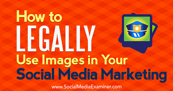 Πώς να χρησιμοποιήσετε νόμιμα τις εικόνες στο μάρκετινγκ κοινωνικών μέσων σας από τη Sarah Kornblett στο Social Media Examiner.