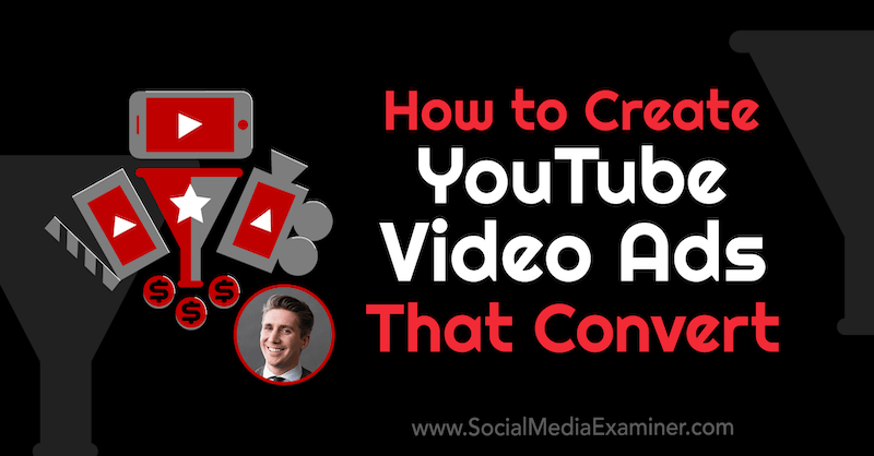 Πώς να δημιουργήσετε διαφημίσεις βίντεο YouTube που μετατρέπουν με πληροφορίες από τον Tom Breeze στο Social Media Marketing Podcast.