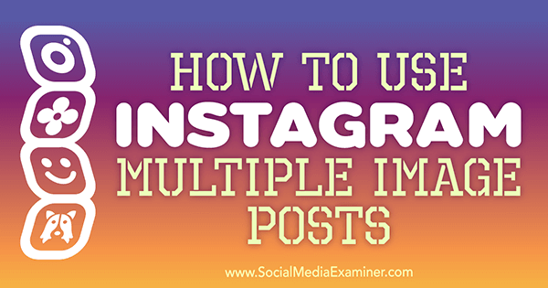 Πώς να χρησιμοποιήσετε το Instagram Πολλαπλές αναρτήσεις εικόνας από την Ana Gotter στο Social Media Examiner.