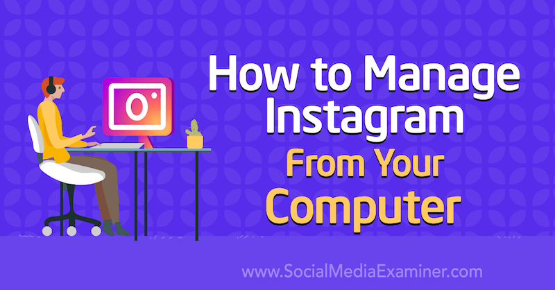 Πώς να διαχειριστείτε το Instagram από τον υπολογιστή σας από την Jenn Herman στο Social Media Examiner.