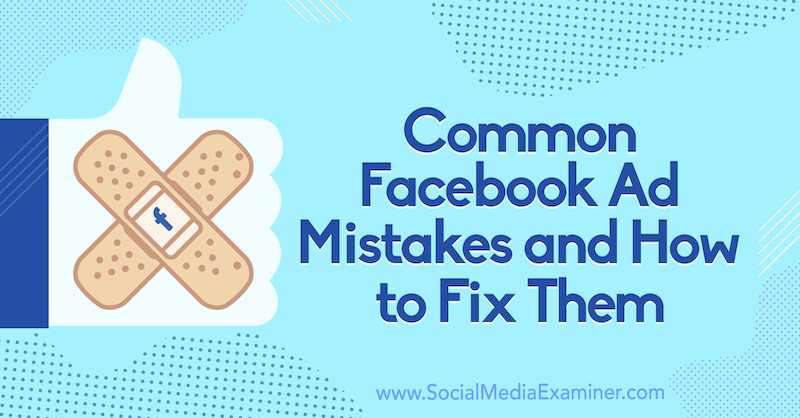 Κοινά λάθη διαφήμισης στο Facebook και πώς να τα διορθώσετε από την Tara Zirker στο Social Media Examiner.