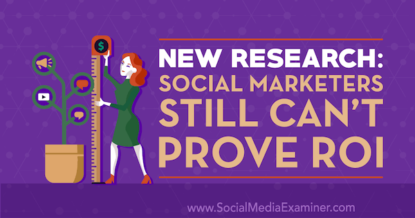 Νέα έρευνα: Οι κοινωνικοί έμποροι εξακολουθούν να μην μπορούν να αποδείξουν την απόδοση επένδυσης από την Cat Davies στο Social Media Examiner.