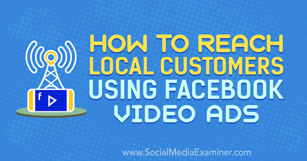Πώς να προσεγγίσετε τοπικούς πελάτες χρησιμοποιώντας διαφημίσεις βίντεο στο Facebook από τον Gavin Bell στο Social Media Examiner.