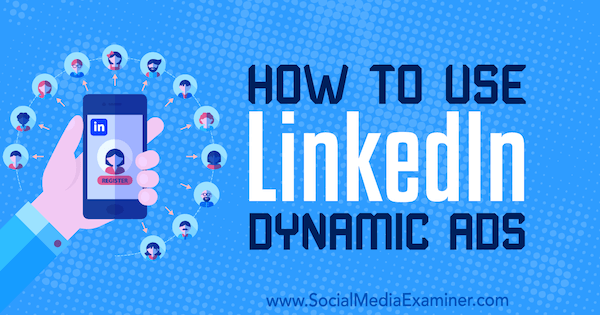 Πώς να χρησιμοποιήσετε τις δυναμικές διαφημίσεις LinkedIn από την Ana Gotter στο Social Media Examiner.